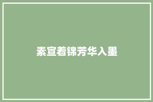 素宣着锦芳华入墨