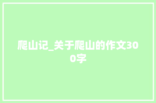 爬山记_关于爬山的作文300字