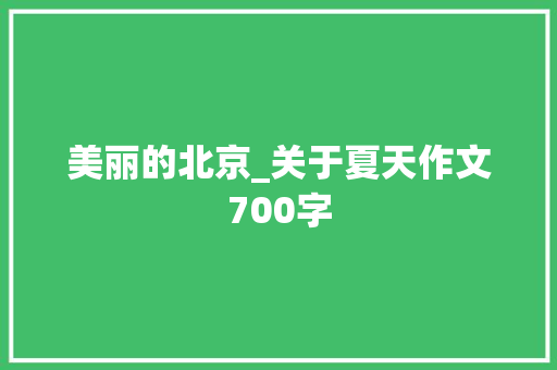 美丽的北京_关于夏天作文700字