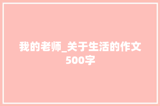 我的老师_关于生活的作文500字 知识百科
