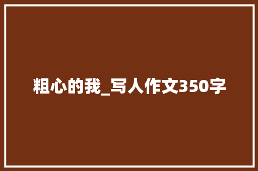 粗心的我_写人作文350字