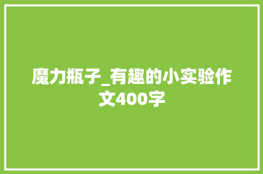 魔力瓶子_有趣的小实验作文400字