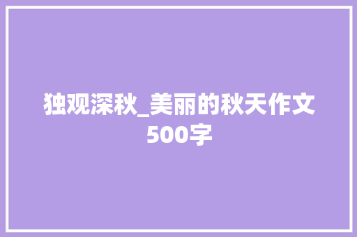独观深秋_美丽的秋天作文500字