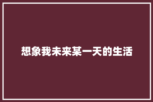 想象我未来某一天的生活