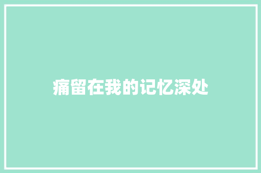 痛留在我的记忆深处