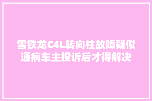 雪铁龙C4L转向柱故障疑似通病车主投诉后才得解决