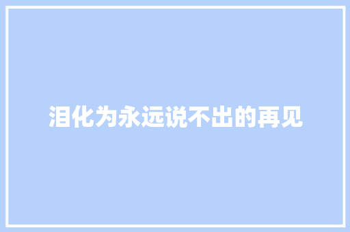 泪化为永远说不出的再见