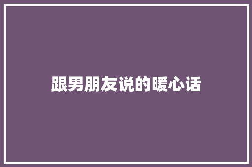 跟男朋友说的暖心话 知识百科