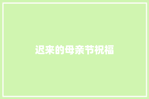 迟来的母亲节祝福 知识百科
