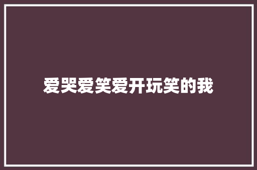 爱哭爱笑爱开玩笑的我