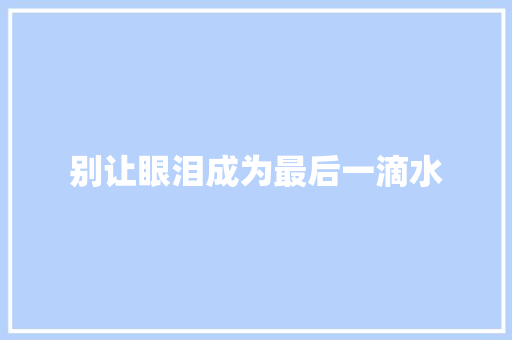 别让眼泪成为最后一滴水