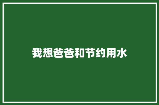 我想爸爸和节约用水