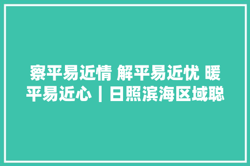 察平易近情 解平易近忧 暖平易近心｜日照滨海区域聪慧泊车导航系统上线