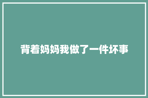 背着妈妈我做了一件坏事