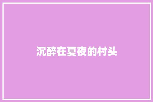 沉醉在夏夜的村头 知识百科