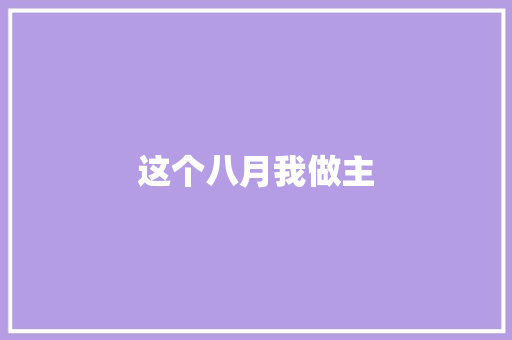 这个八月我做主 知识百科