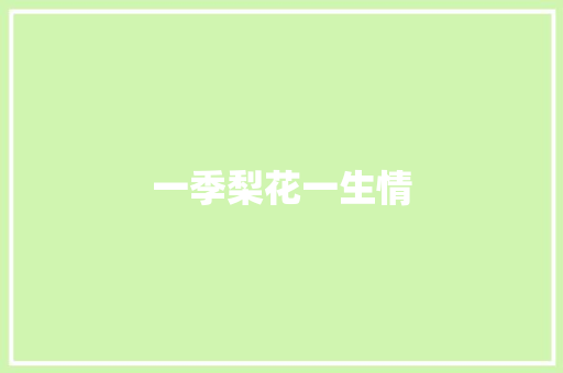 一季梨花一生情 知识百科