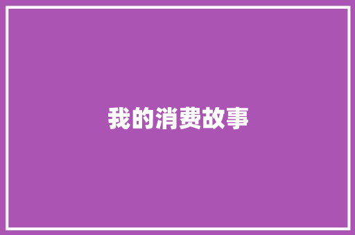 我的消费故事 知识百科