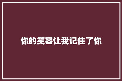 你的笑容让我记住了你