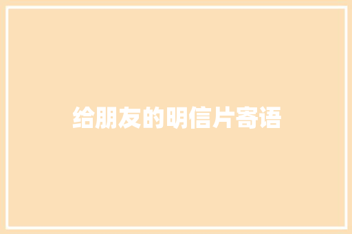 给朋友的明信片寄语 知识百科