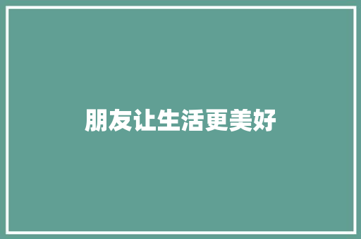 朋友让生活更美好