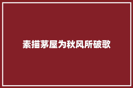 素描茅屋为秋风所破歌