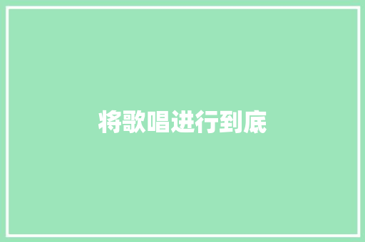 将歌唱进行到底