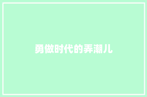勇做时代的弄潮儿