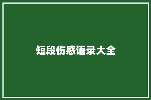 短段伤感语录大全 知识百科