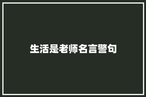 生活是老师名言警句 知识百科
