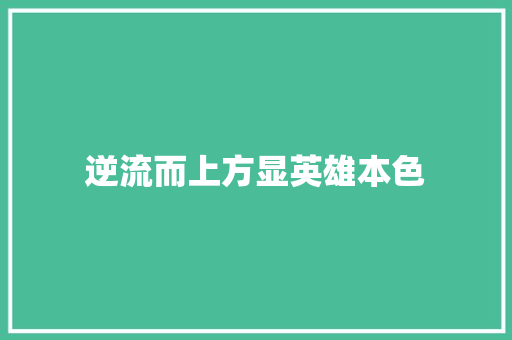 逆流而上方显英雄本色