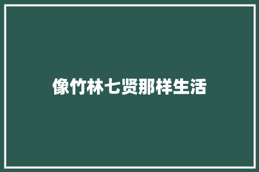 像竹林七贤那样生活