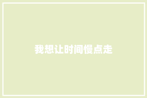 我想让时间慢点走