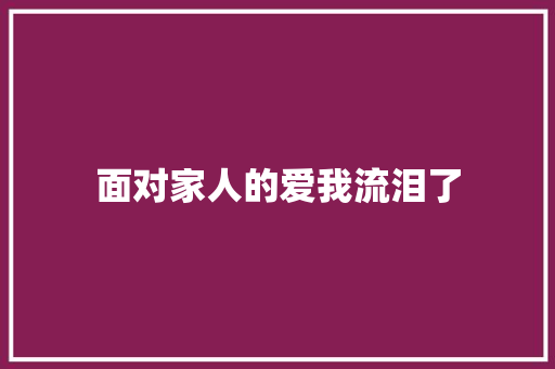 面对家人的爱我流泪了 知识百科