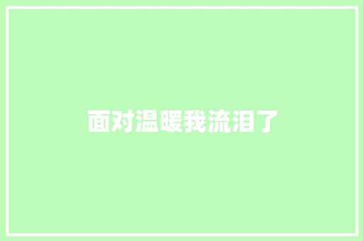 面对温暖我流泪了