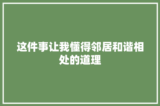 这件事让我懂得邻居和谐相处的道理