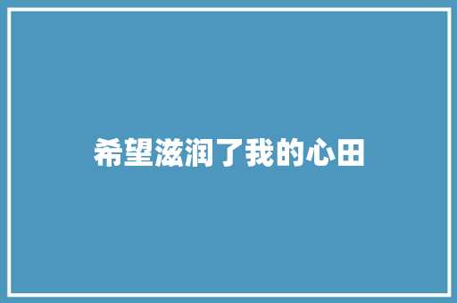 希望滋润了我的心田