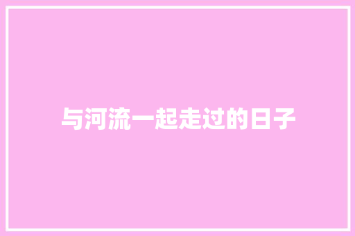 与河流一起走过的日子