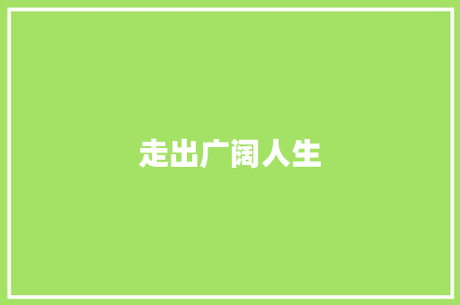 走出广阔人生