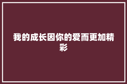 我的成长因你的爱而更加精彩