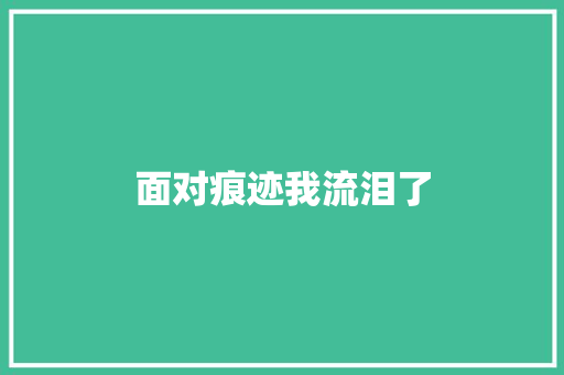 面对痕迹我流泪了