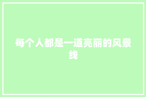 每个人都是一道亮丽的风景线