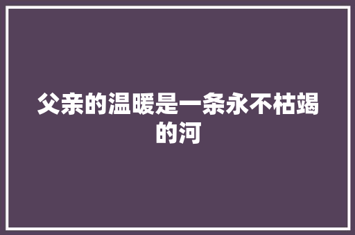 父亲的温暖是一条永不枯竭的河