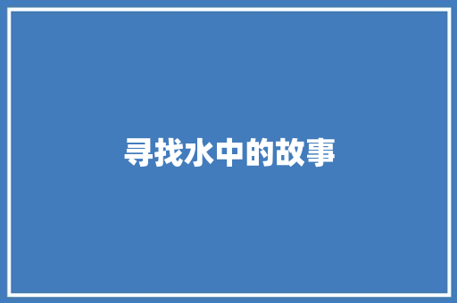 寻找水中的故事