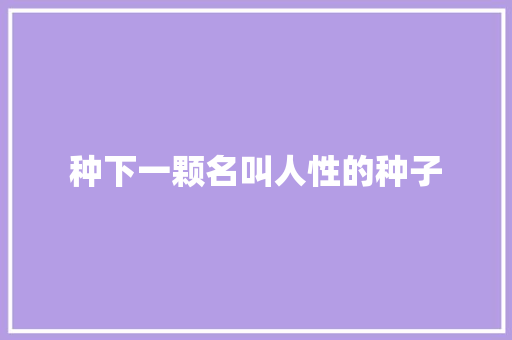 种下一颗名叫人性的种子 知识百科
