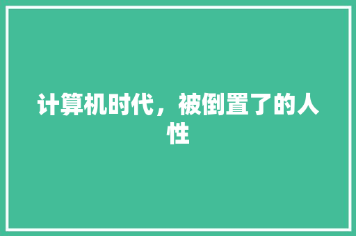 计算机时代，被倒置了的人性