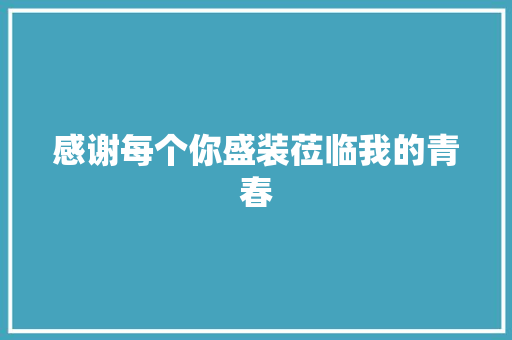 感谢每个你盛装莅临我的青春