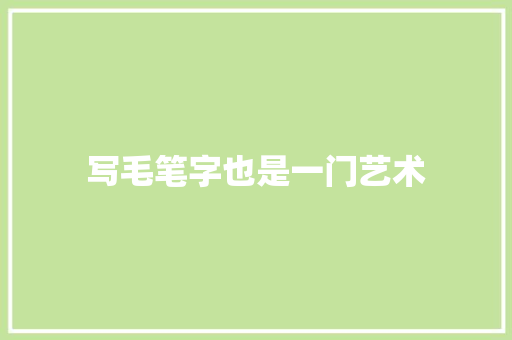 写毛笔字也是一门艺术