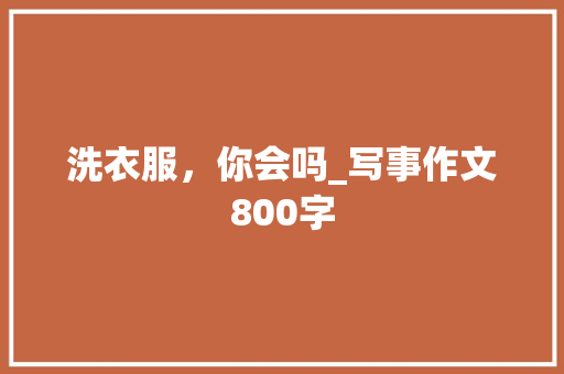 洗衣服，你会吗_写事作文800字