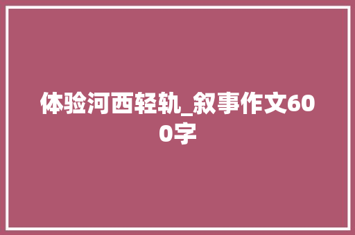 体验河西轻轨_叙事作文600字